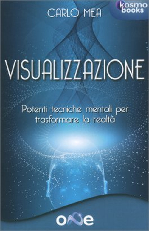 Visualizzazione. Potenti tecniche mentali per trasformare la realtà