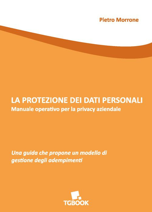 La protezione dei dati personali. Manuale operativo per la privacy aziendale