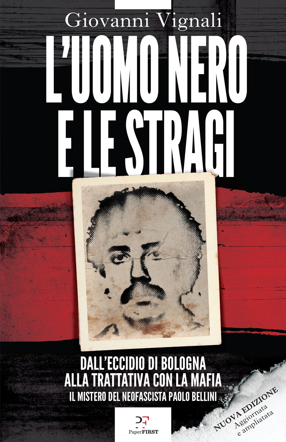 L'uomo nero e le stragi. Dall'eccidio di Bologna alla Trattativa con la mafia. Il mistero del neofascista Paolo Bellini. Nuova ediz.