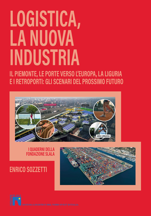 Logistica, la nuova industria. Il Piemonte, le porte verso l'Europa, la Liguria e i retroporti: gli scenari del prossimo futuro