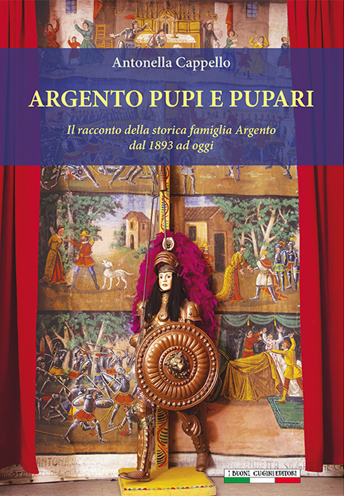 Argento pupi e pupari. Il racconto della storica famiglia Argento dal 1893 ad oggi. Ediz. illustrata