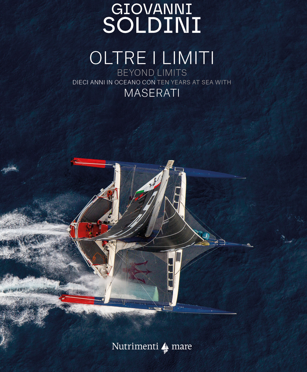 Oltre i limiti. Dieci anni in oceano con Maserati-Beyond limits. Ten years at the sea with Maserati. Ediz. bilingue