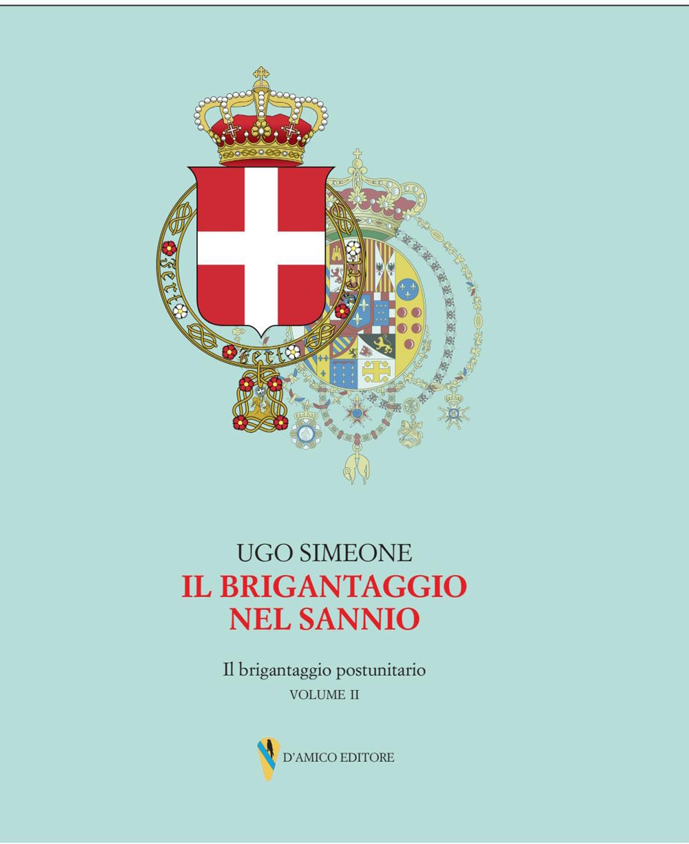 Il brigantaggio nel Sannio. Il brigantaggio postunitario. Vol. 2: Insorgenza, guerriglia legittimista e brigantaggio nel Fortore, nel Beneventano e nella Valle Caudina