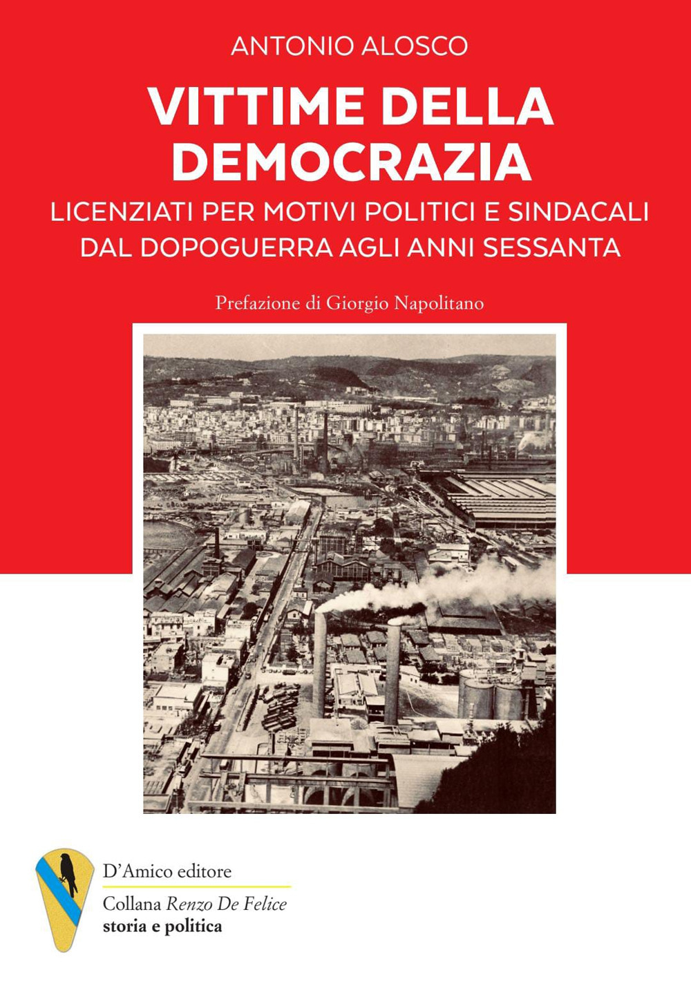 Vittime della democrazia. Licenziati per motivi politici e sindacali dal dopoguerra agli anni Sessanta