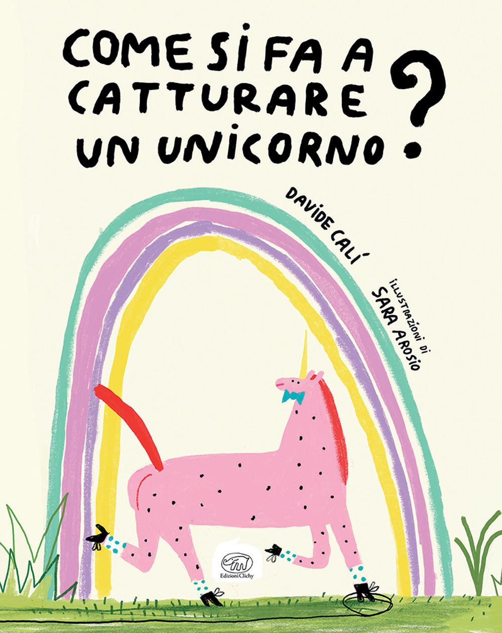 Come si fa a catturare un unicorno? Ediz. a colori