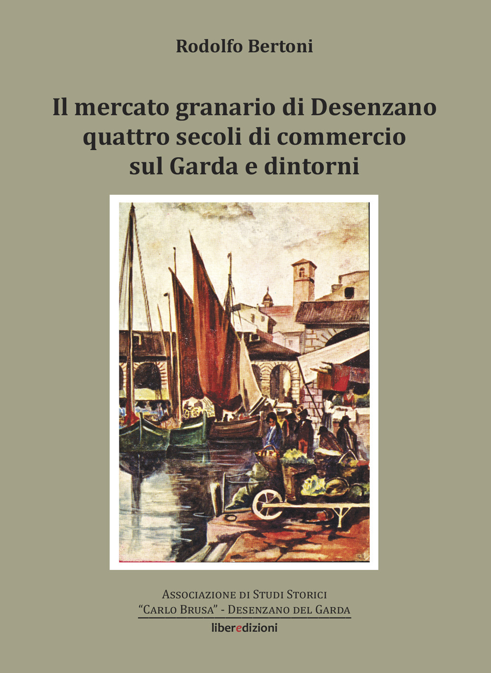 Il mercato granario di Desenzano. Quattro secoli di commercio sul Garda e dintorni