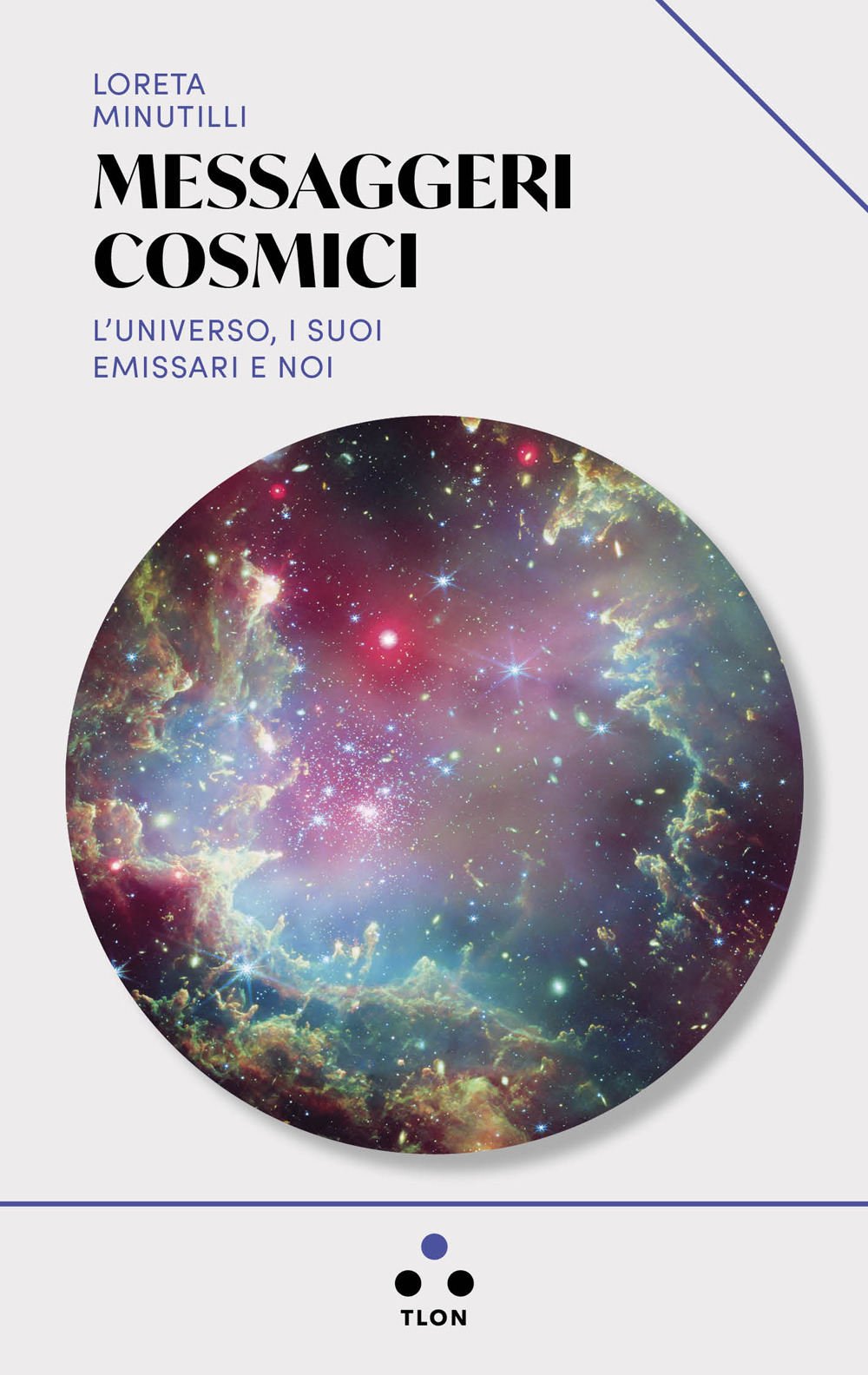 Messaggeri cosmici. L'universo, i suoi emissari e noi