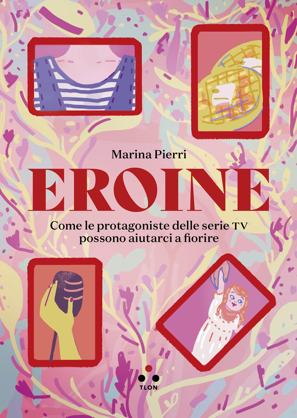 Eroine. Come le protagoniste delle serie TV possono aiutarci a fiorire. Ediz. ampliata