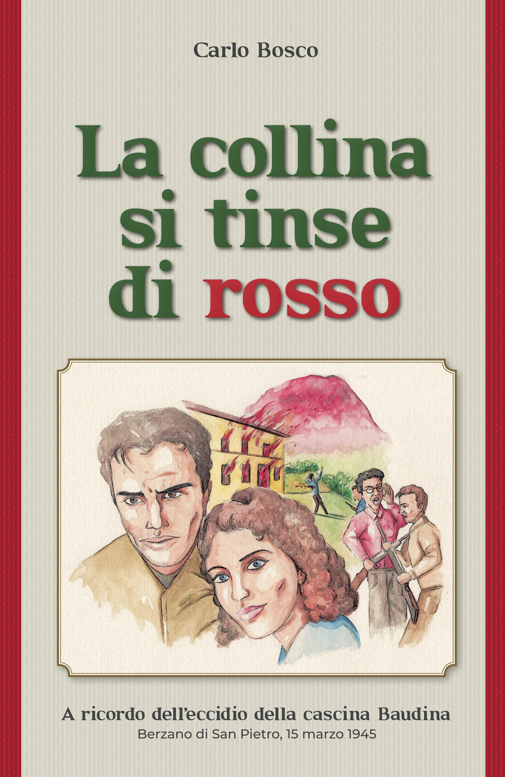 La collina si tinse di rosso. A ricordo dell'eccidio della cascina Baudina. Berzano San Pietro, 15 marzo 1945