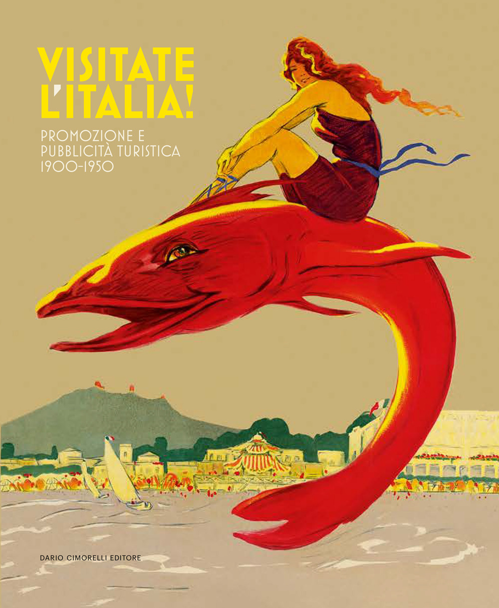 Visitate l'Italia! Promozione e pubblicità turistica 1900-1950. Catalogo della mostra (Torino, 13 febbraio-25 agosto 2025). Ediz. illustrata