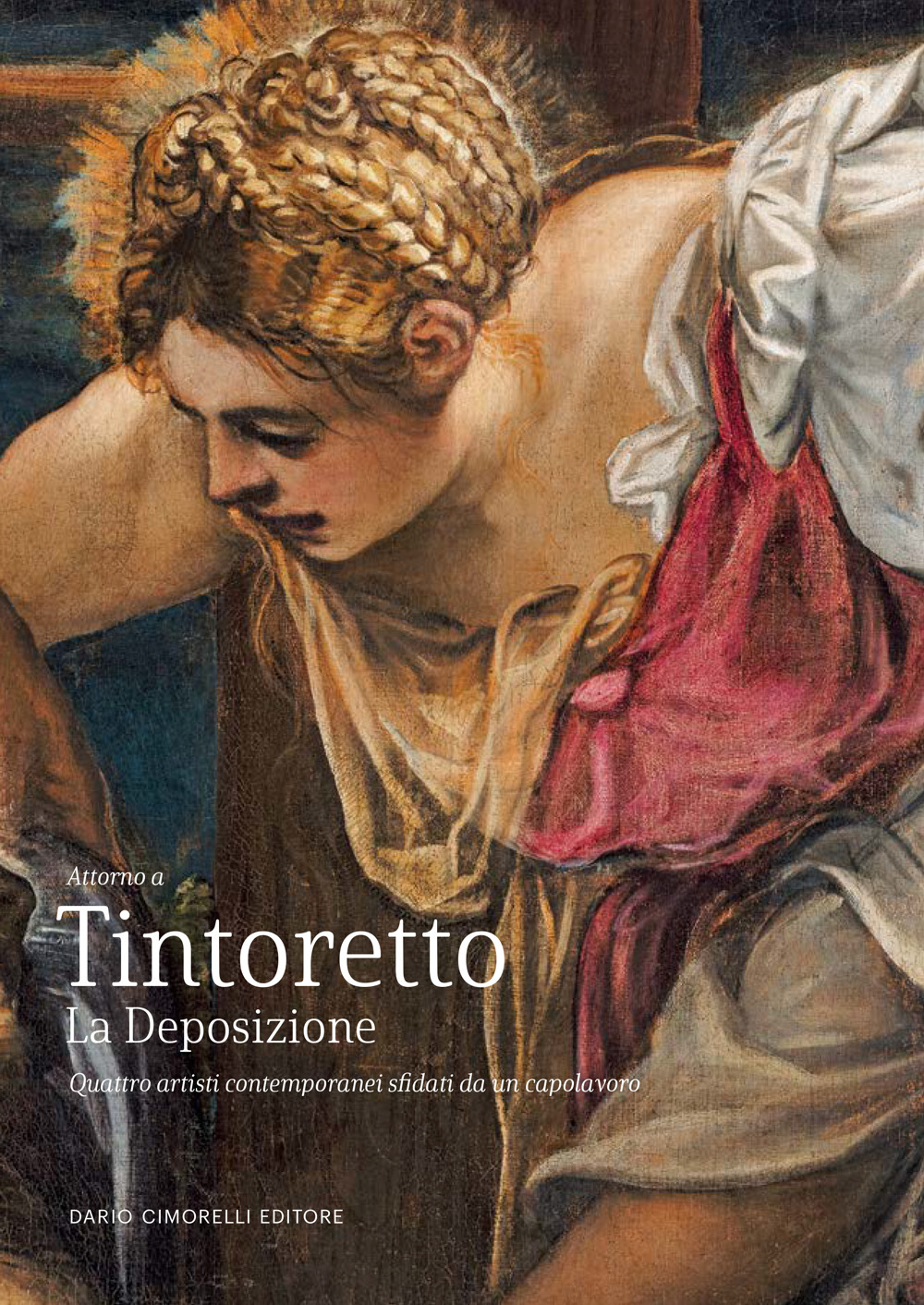 Tintoretto. La Deposizione. Quattro artisti contemporanei sfidati da un capolavoro. Ediz. illustrata