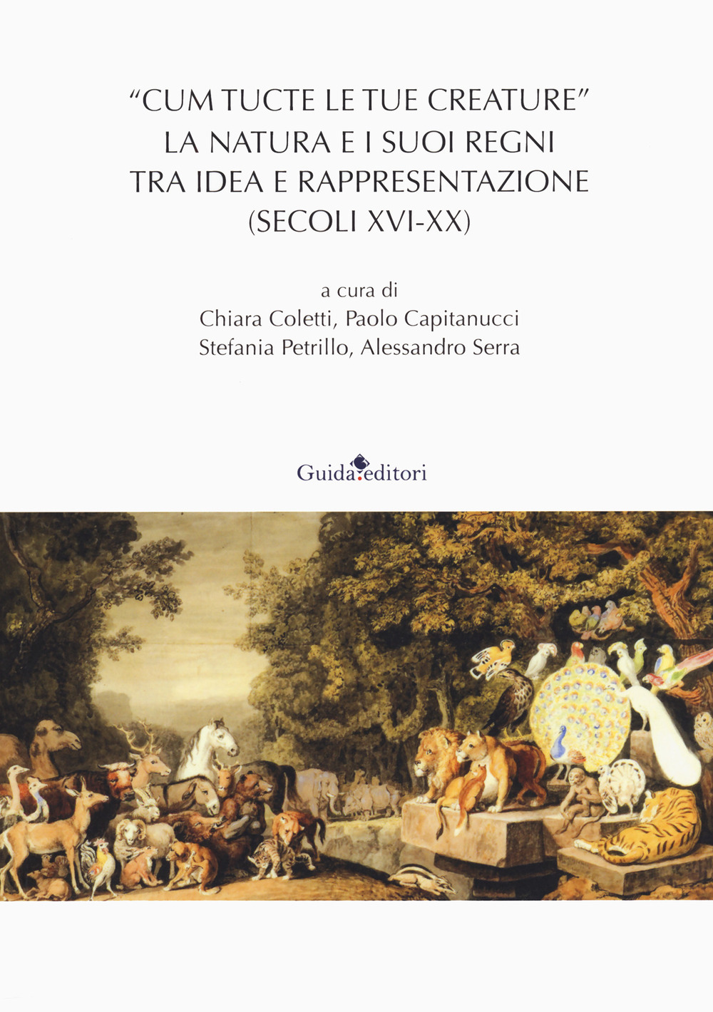 «Cum tucte le tue creature». La natura e i suoi regni tra idea e rappresentazione (secoli XVI-XX)