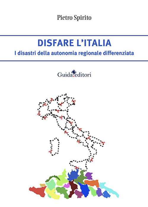 Disfare l'Italia. I disastri della autonomia regionale differenziata