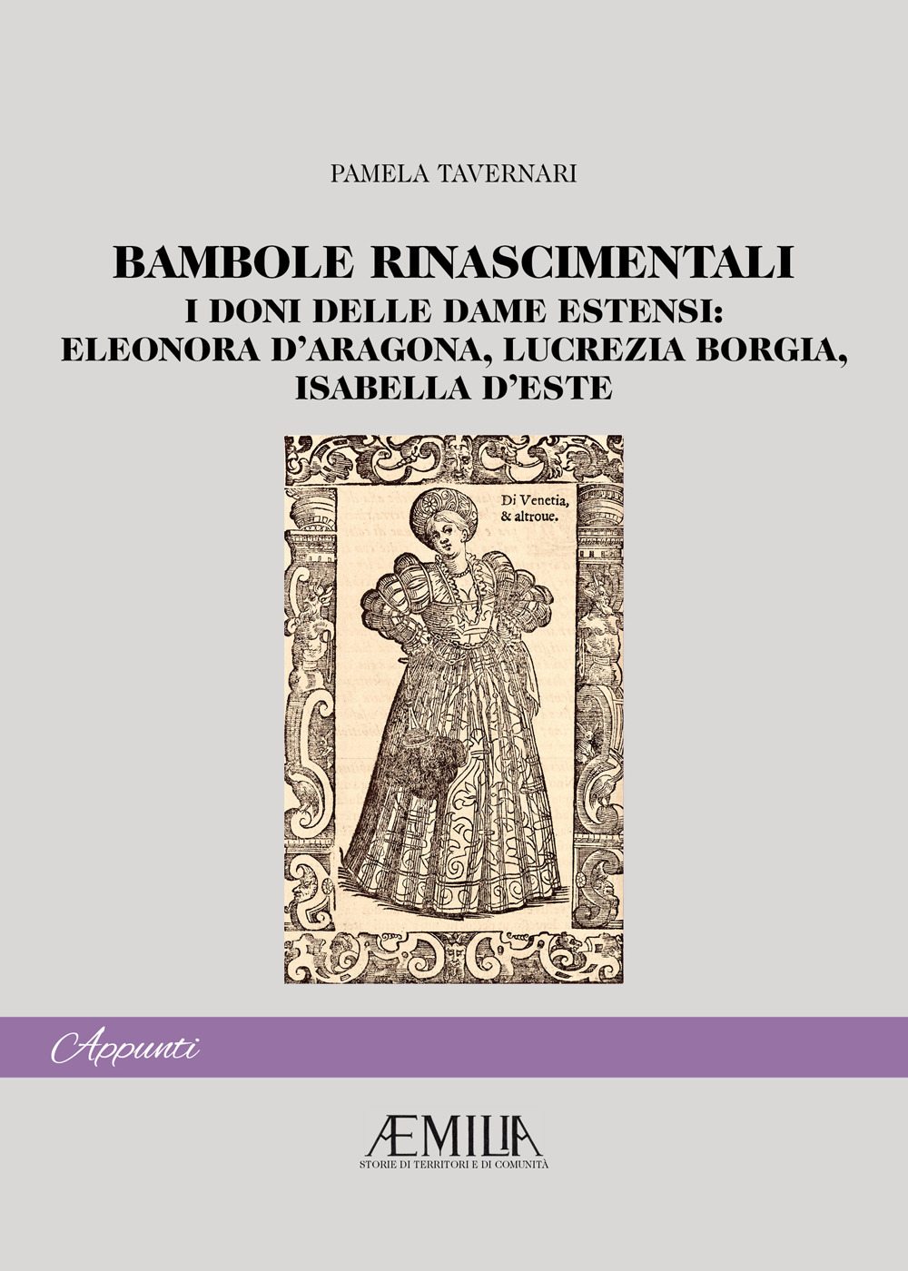 Bambole rinascimentali. I doni delle dame estensi: Eleonora D'Aragona, Lucrezia Borgia, Isabella D'Este