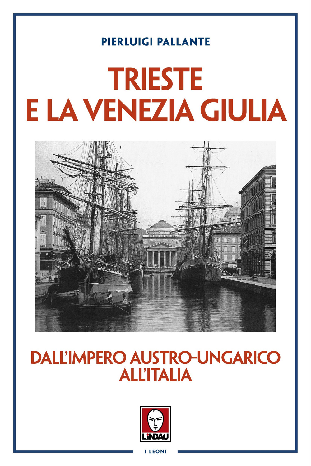 Trieste e la Venezia Giulia. Dall'impero austro-ungarico all'Italia