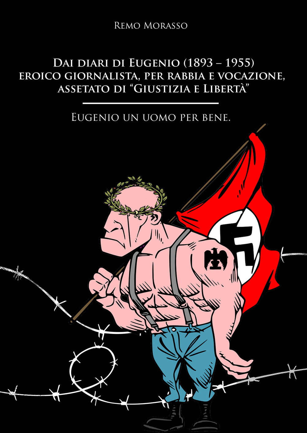 Dai diari di Eugenio (1893-1955) eroico giornalista, per rabbia e vocazione, assetato di «Giustizia e Libertà». Eugenio un uomo per bene