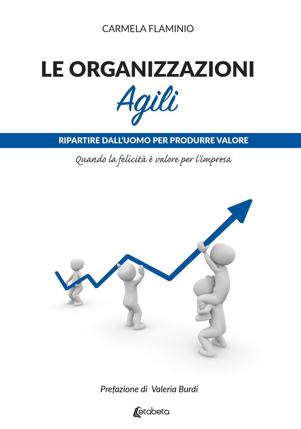 Le organizzazioni agili. Ripartire dall'uomo per produrre valore. Quando la felicità è valore per l'impresa