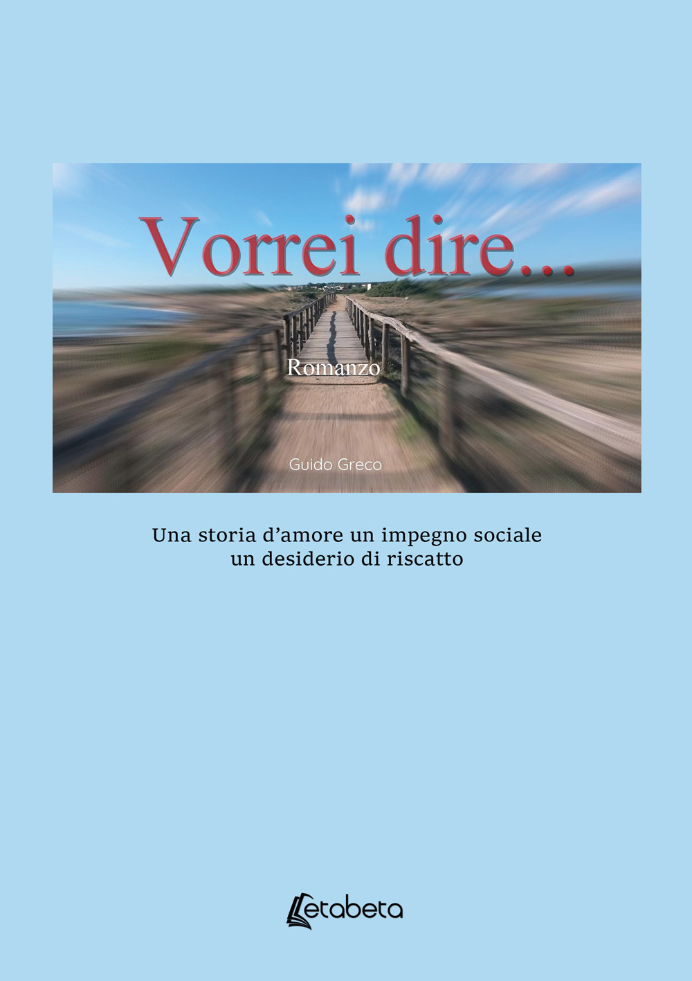 Vorrei dire. Una storia d'amore un impegno sociale un desiderio di riscatto