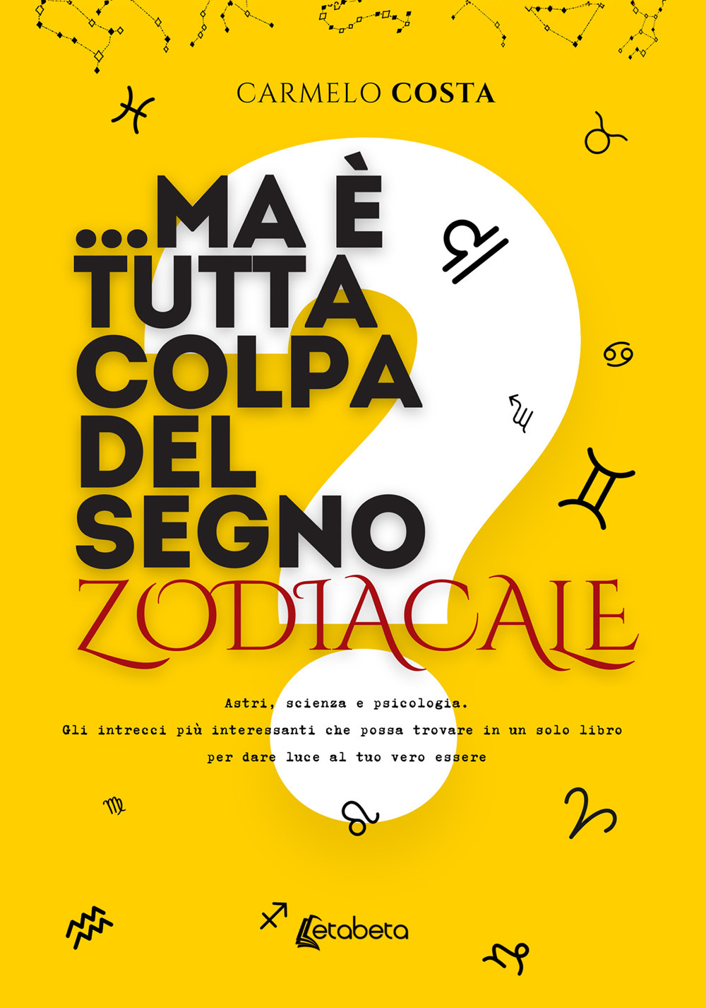 ...Ma è tutta colpa del segno zodiacale? Astri, scienza e psicologia. Gli intrecci più interessanti che possa trovare in un solo libro per dare luce al tuo vero essere