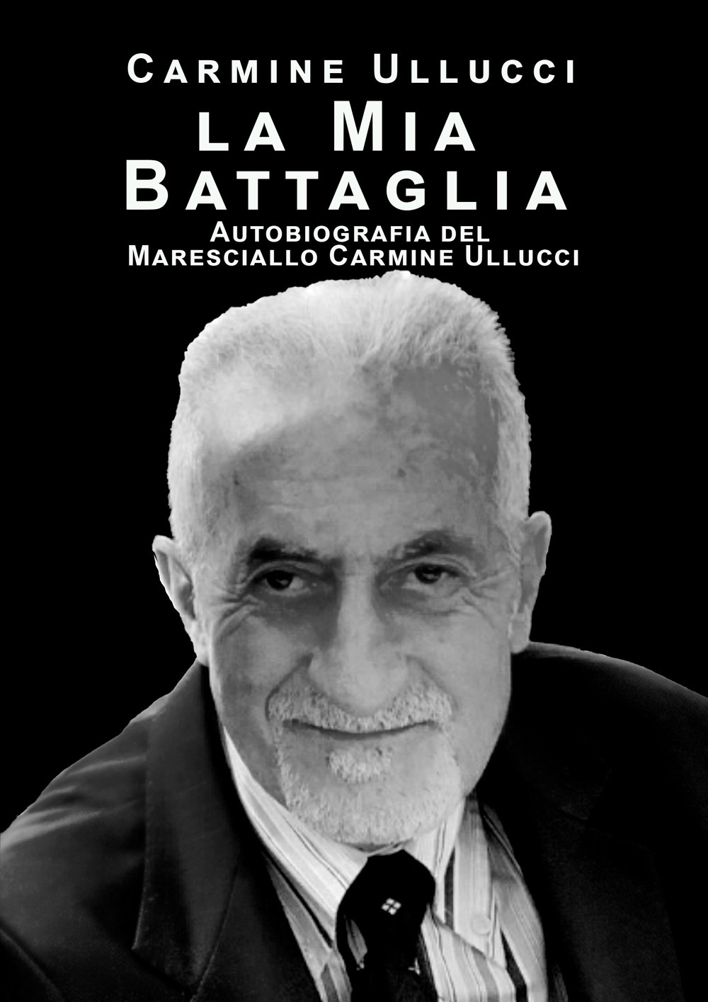 la mia battaglia. Autobiografia del Maresciallo Carmine Ullucci