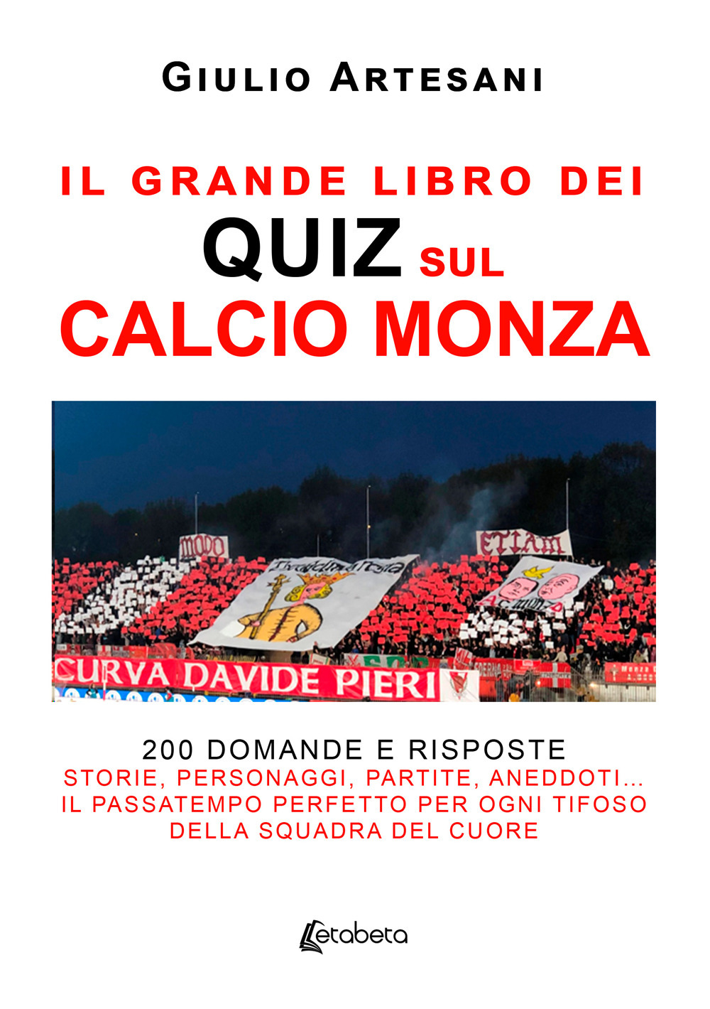 Il grande libro dei quiz sul calcio Monza. 200 domande e risposte. Storie, personaggi, partite, aneddoti... Il passatempo perfetto per ogni tifoso della squadra del cuore