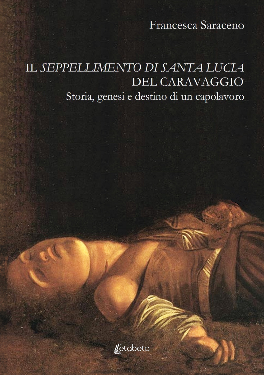 Il seppellimento di santa Lucia del Caravaggio. Storia, genesi e destino di un capolavoro