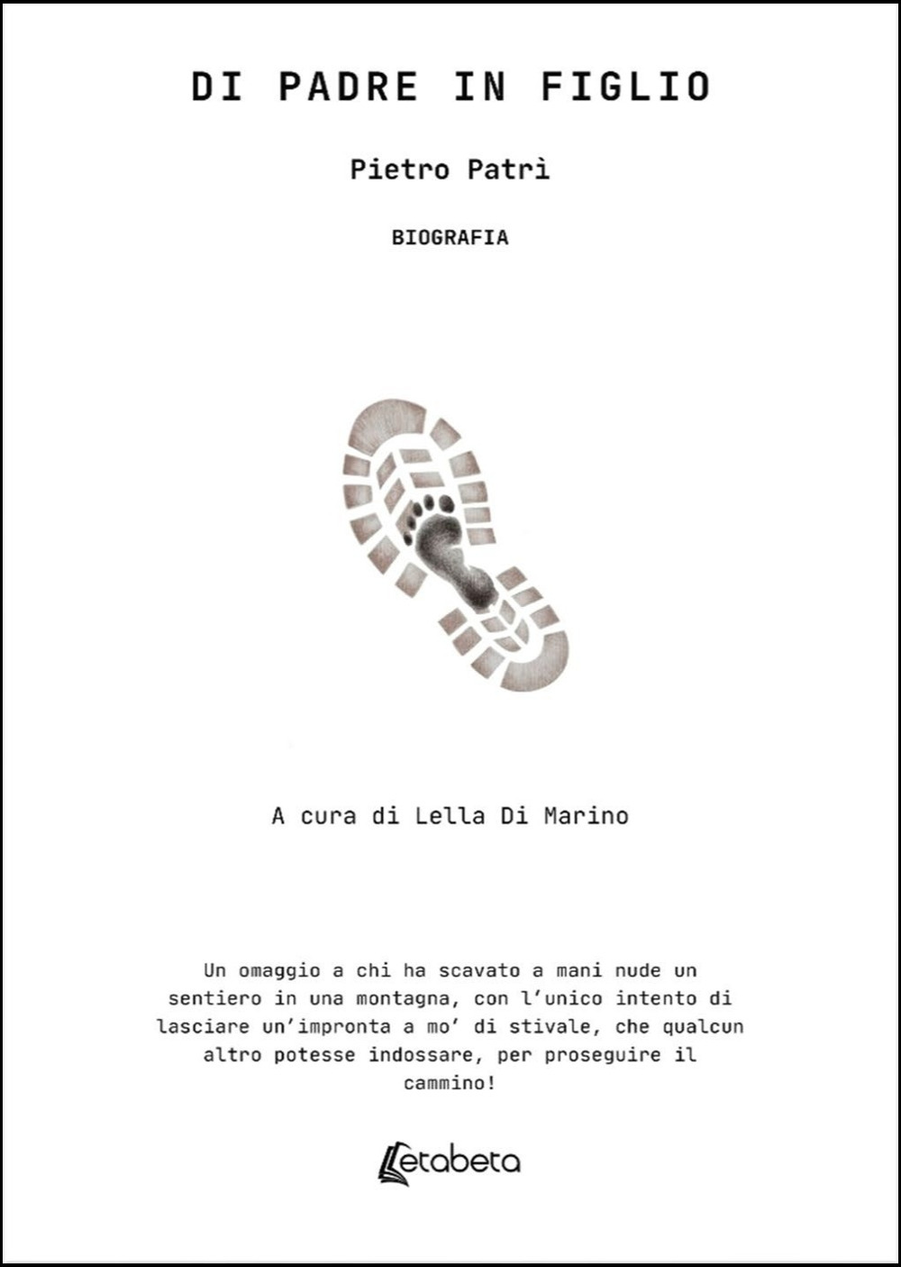 Di padre in figlio. Un omaggio a chi ha scavato a mani nude un sentiero in una montagna, con l'unico intento di lasciare un'impronta a mo' di stivale, che qualcun altro potesse indossare, per proseguire il cammino!