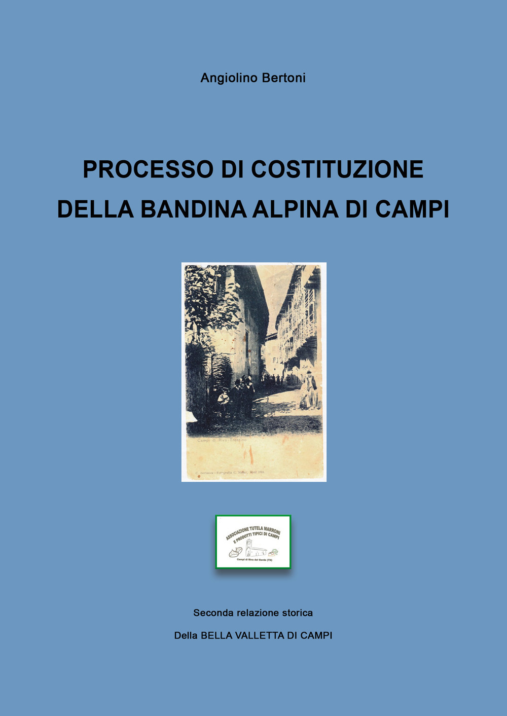 Processo di costituzione della bandina alpina di campi. Seconda relazione storica della Bella Valletta di Campi