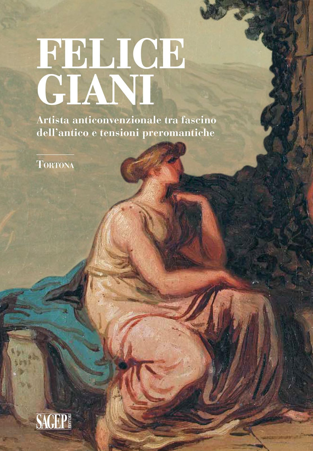 Felice Giani. Artista anticonvenzionale tra fascino dell'antico e tensioni preromantiche. Tortona. Ediz. illustrata