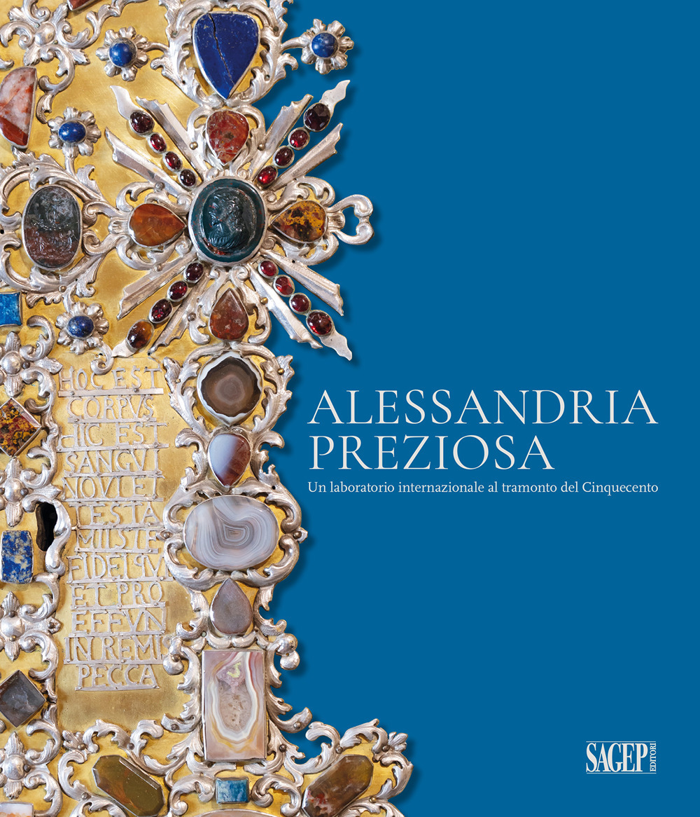 Alessandria preziosa. Un laboratorio internazionale al tramonto del Cinquecento. Catalogo della mostra (Alessandria, 21 marzo-6 ottobre 2024). Ediz. illustrata