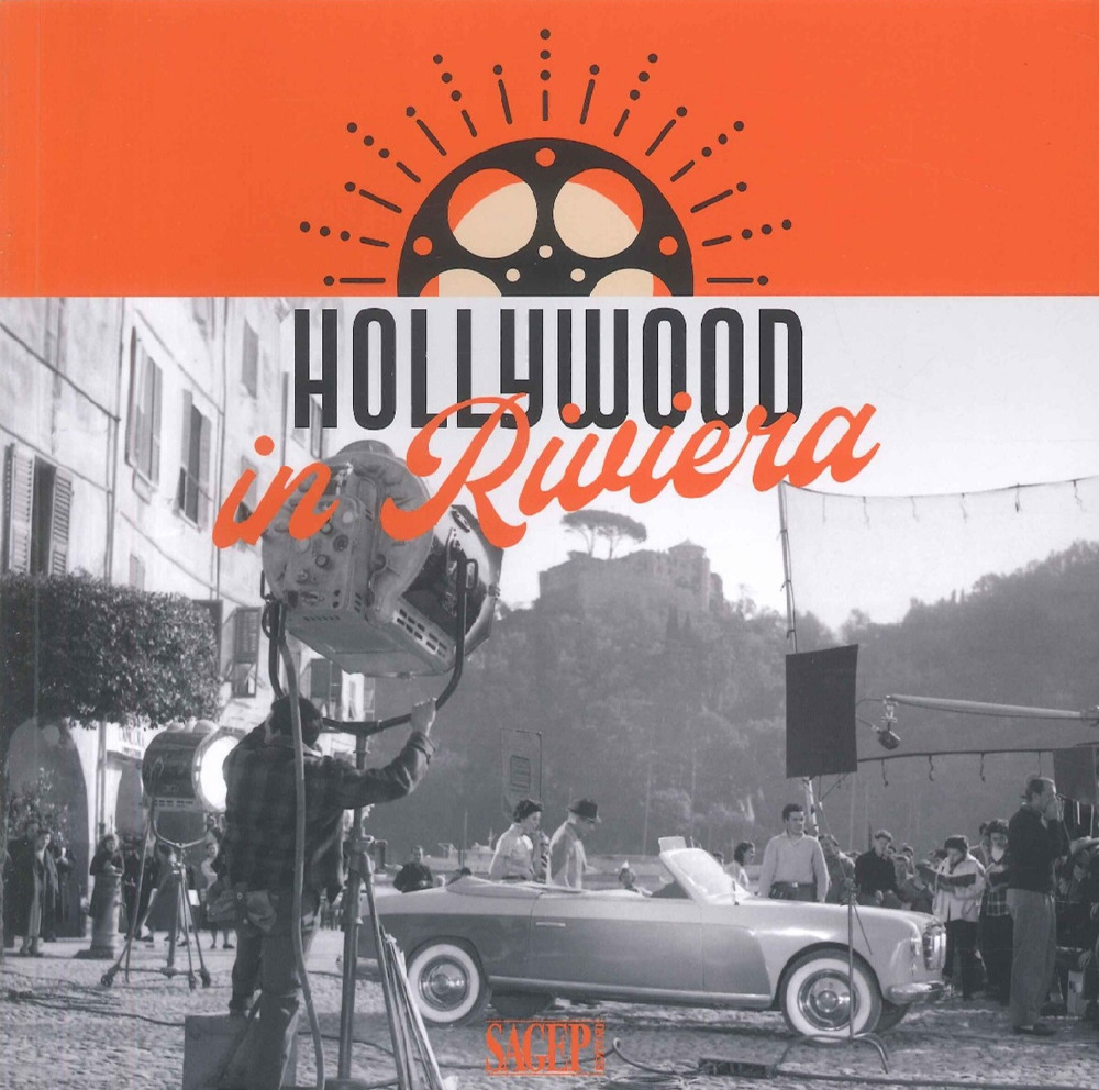 Hollywood in Riviera. La cronaca delle star del cinema nelle immagini dell'Archivio Fotografico Francesco Leoni. Ediz. illustrata