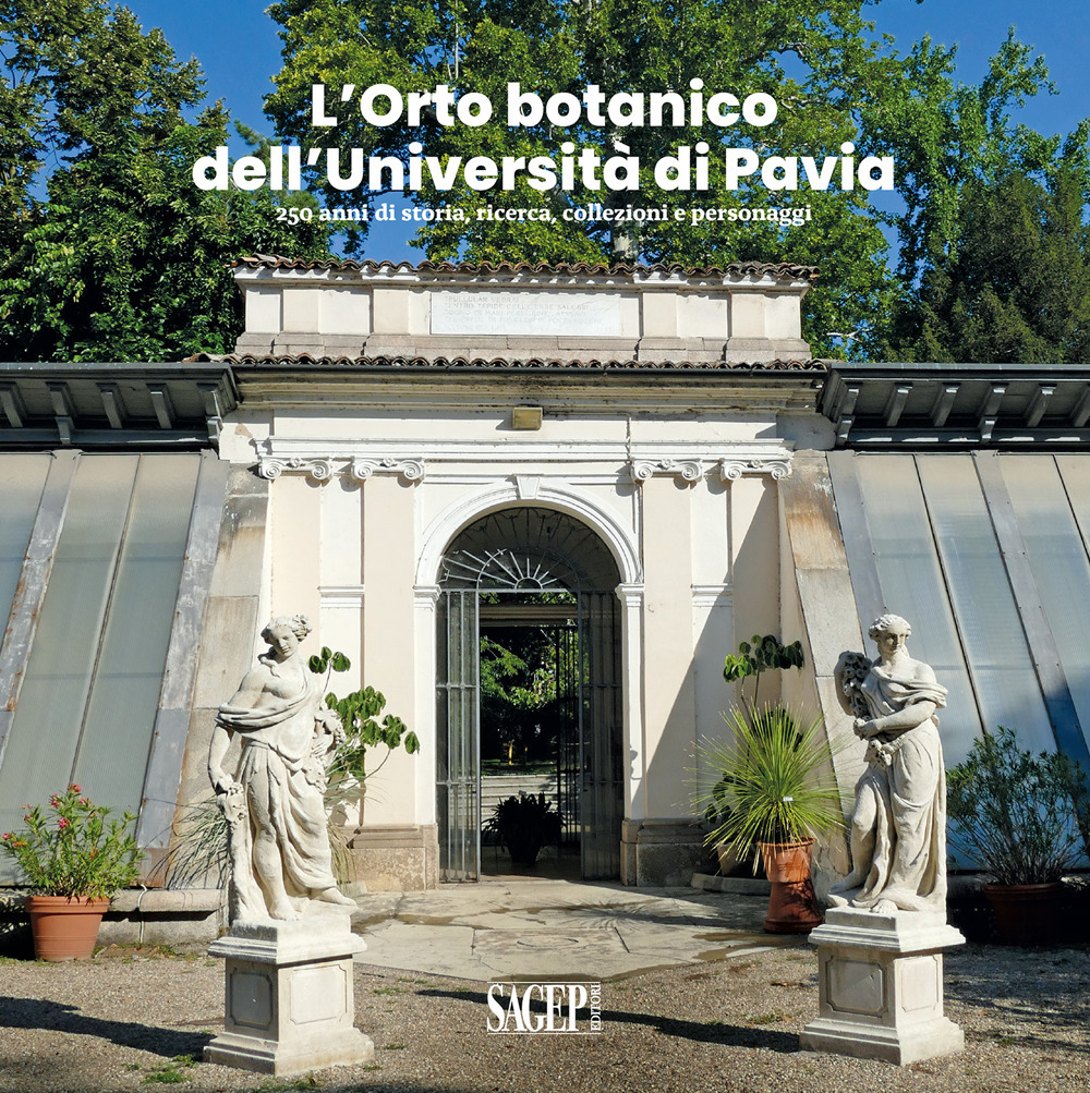 L'Orto botanico dell'Università di Pavia. 250 anni di storia, ricerca, collezioni e personaggi