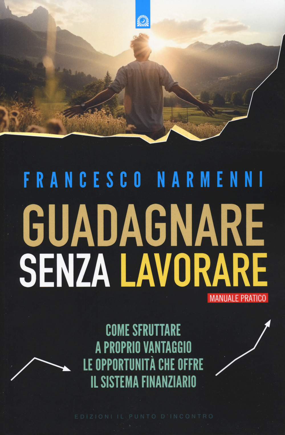 Guadagnare senza lavorare. Come sfruttare a proprio vantaggio le opportunità che offre il sistema finanziario