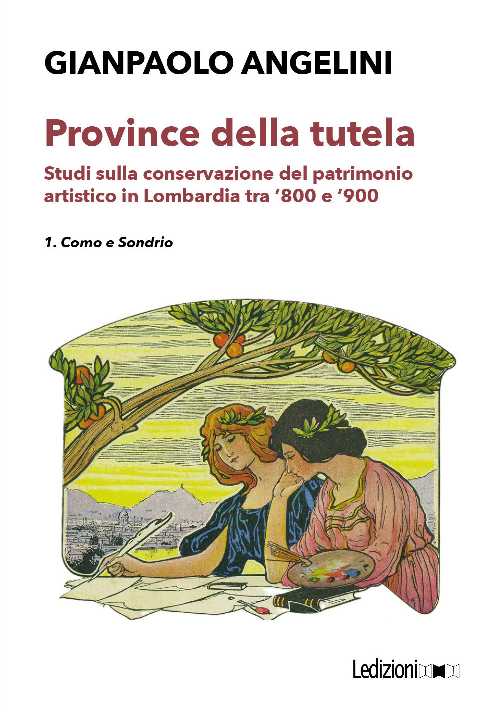 Province della tutela. Studi sulla conservazione del patrimonio artistico in Lombardia tra '800 e '900. Vol. 1: Como e Sondrio