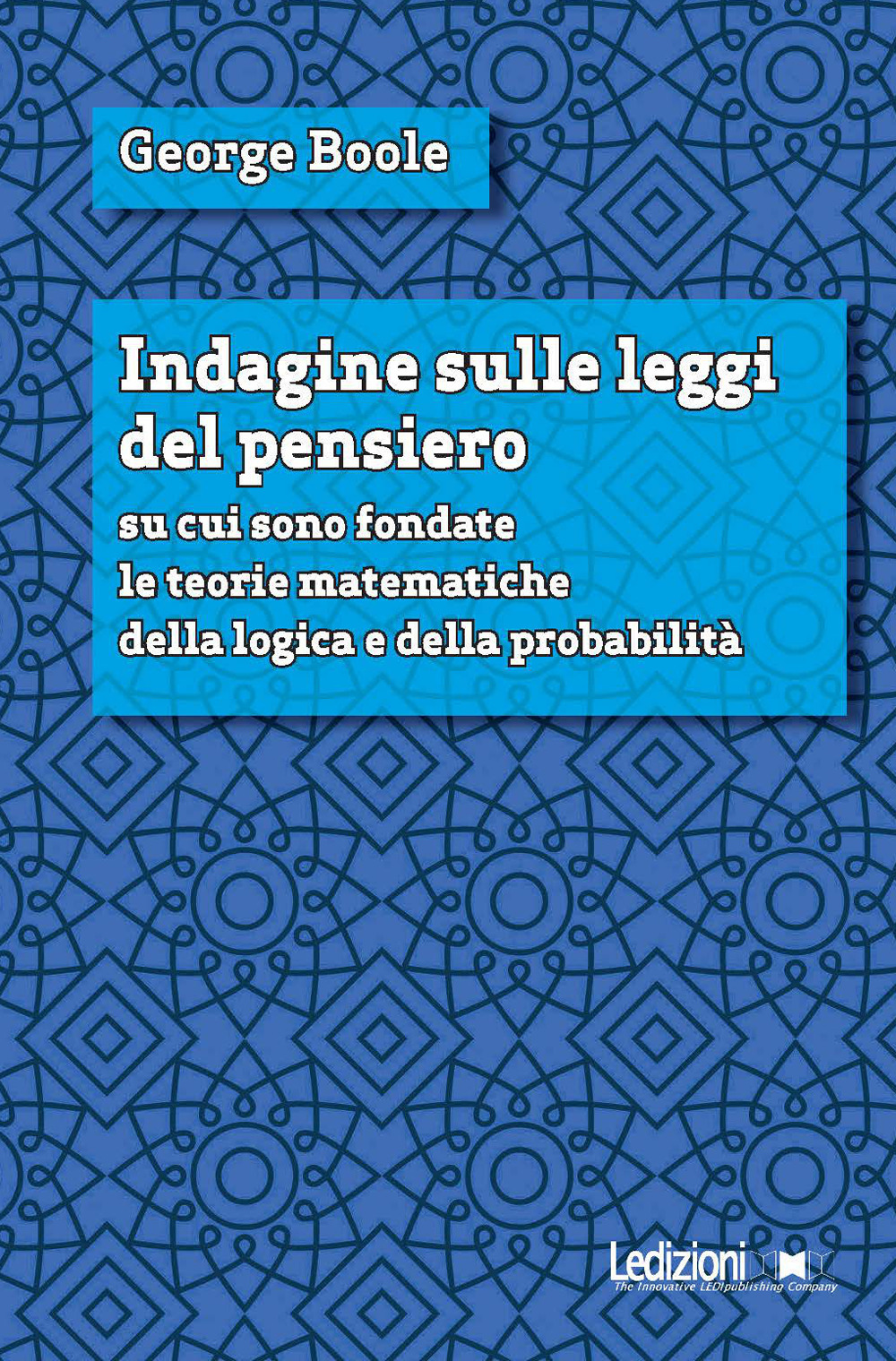 Indagine sulle leggi del pensiero su cui sono fondate le teorie matematiche della logica e della probabilità. Nuova ediz.