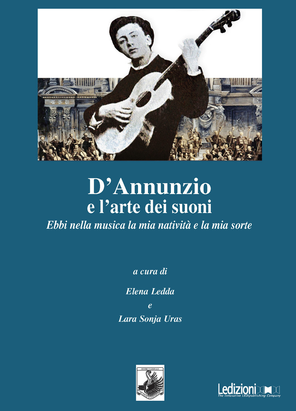 D'Annunzio e l'arte dei suoni. Ebbi nella musica la mia natività e la mia sorte