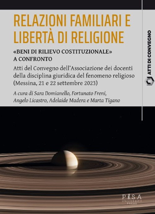 Relazioni familiari e libertà di religione. «Beni di rilievo costituzionale». Atti del Convegno dell'Associazione dei docenti della disciplina giuridica del fenomeno religioso (Messina, 21 e 22 settembre 2023)