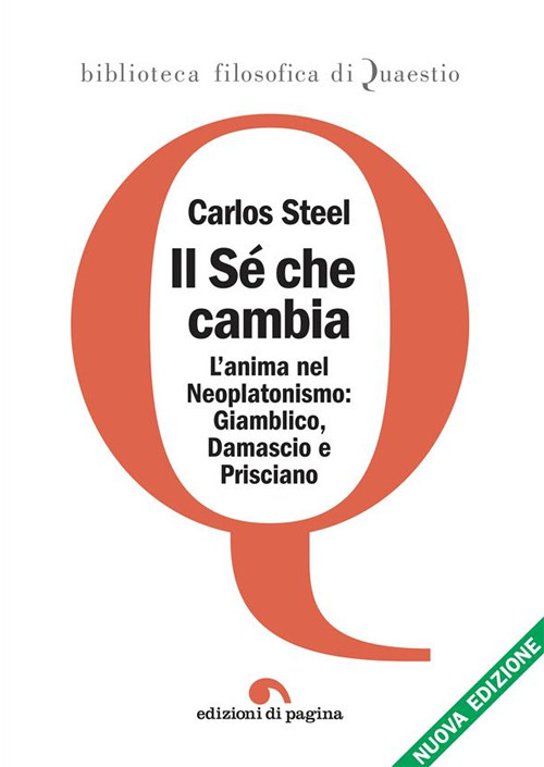 Il sé che cambia. L'anima nel tardo neoplatonismo: Giamblico, Damascio e Prisciano. Nuova ediz.