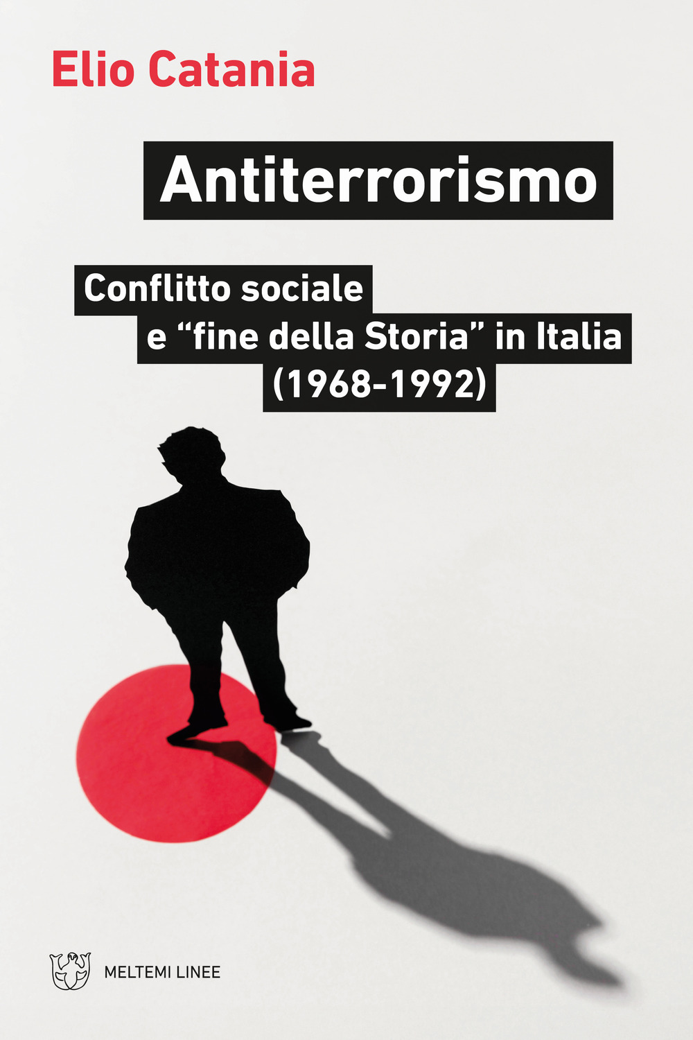 Antiterrorismo. Conflitto sociale e «fine della Storia» in Italia (1968-1992)