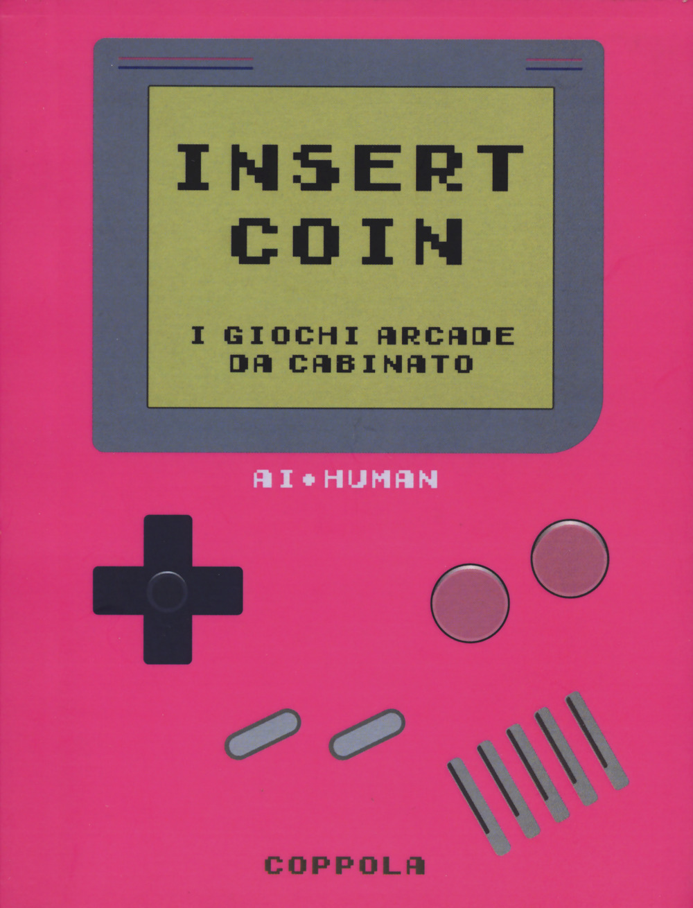 Insert Coin. I giochi Arcade da cabinato