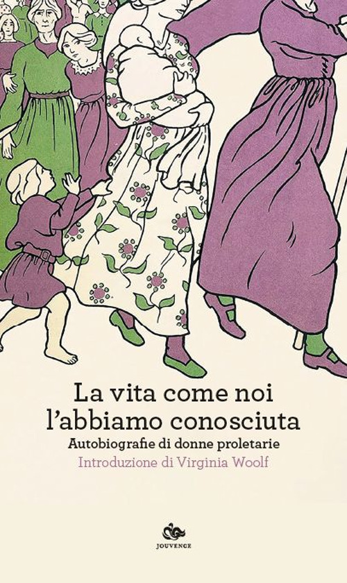 La vita come noi l'abbiamo conosciuta. Autobiografie di donne proletarie