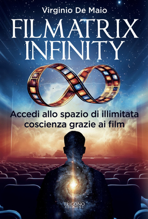 Filmatrix infinity. Accedi allo spazio di illimitata coscienza grazie ai film. Nuova ediz.