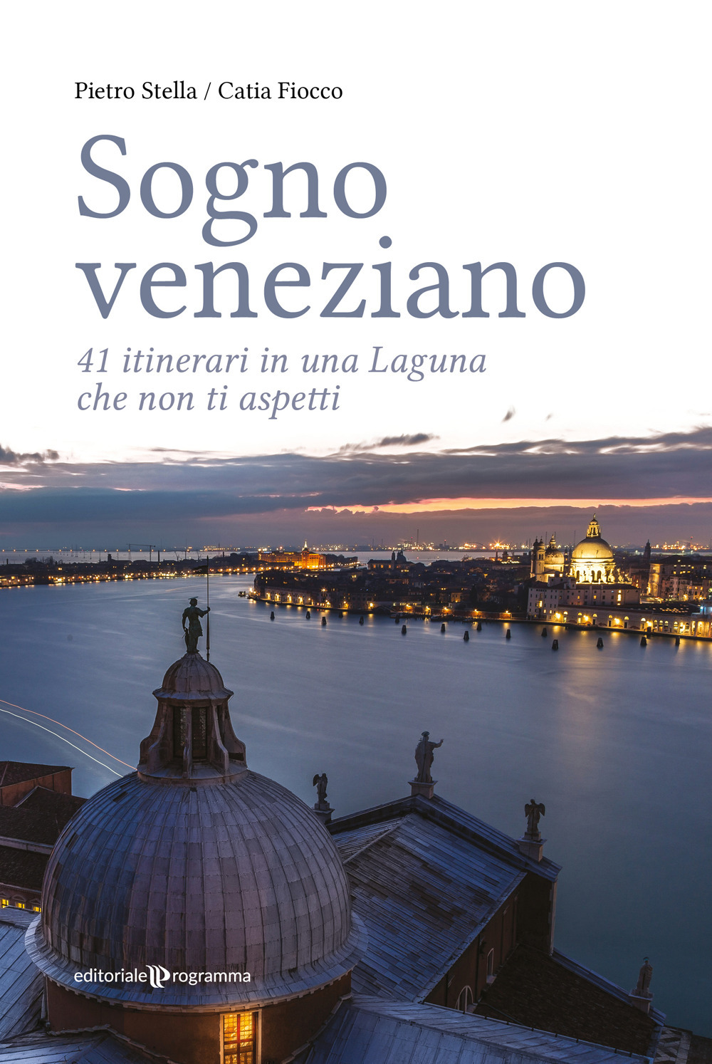 Sogno veneziano. 41 itinerari in una Laguna che non ti aspetti