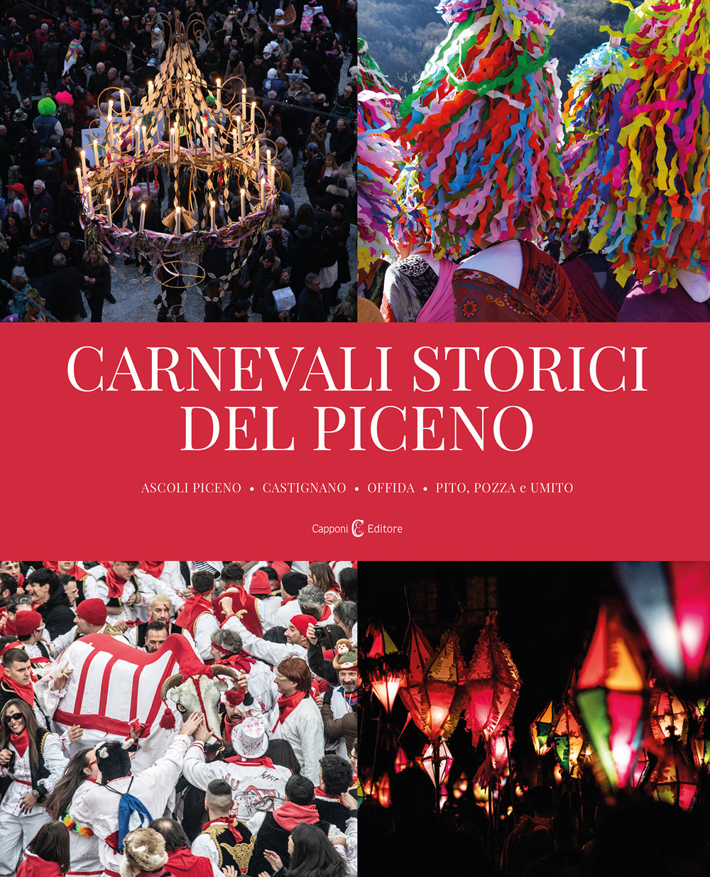 Carnevali storici del piceno. Ascoli Piceno, Castignano, Offida, Pito, Pozza e Umito. Ediz. illustrata