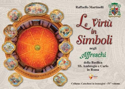 Le virtù in simboli negli affreschi della Basilica Santi Ambrogio e Carlo in Roma. Ediz. illustrata. Con QR code