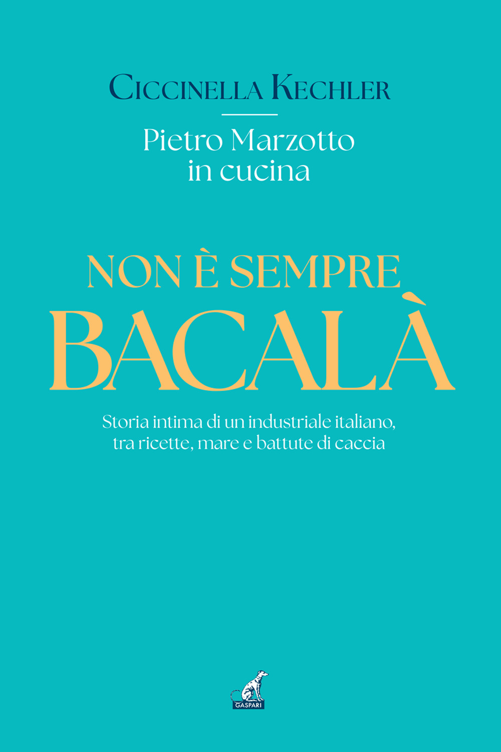 Non è sempre bacalà. Storia intima di un industriale italiano, tra ricette, mare e battute di caccia