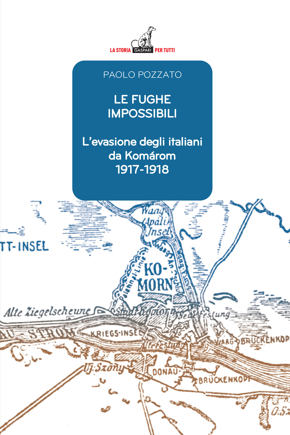 Le fughe impossibili. L'evasione degli italiani da Komárom (1917-1918)