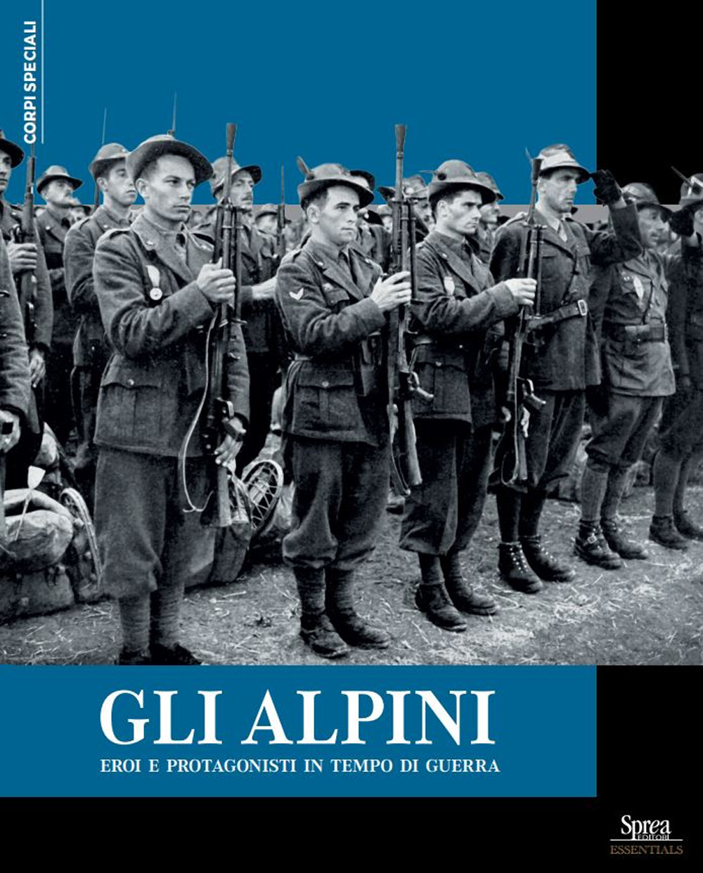 Gli alpini. Eroi e protagonisti in tempo di guerra