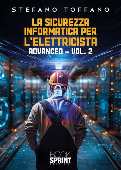 La sicurezza informatica per l'elettricista. Vol. 2: Advanced