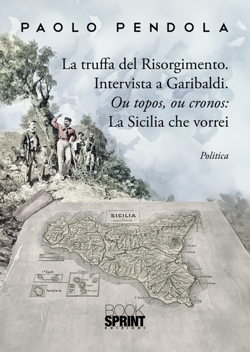 La truffa del Risorgimento. Intervista a Garibaldi. Ou topos, ou cronos: la Sicilia che vorrei